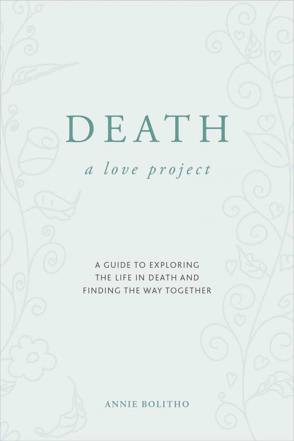 Death, a Love Project, a guide to exploring the life in death and finding the way together